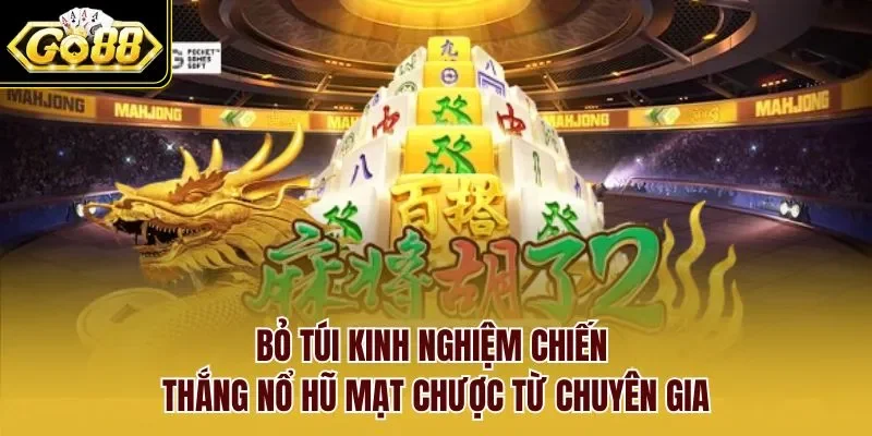 Bỏ túi kinh nghiệm chiến thắng Nổ Hũ Mạt Chược từ chuyên gia