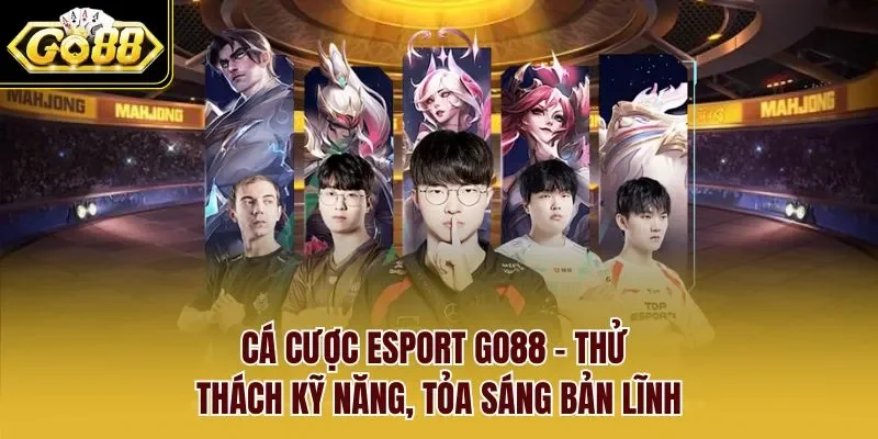 Cá Cược Esport GO88 - Thử Thách Kỹ Năng, Tỏa Sáng Bản Lĩnh