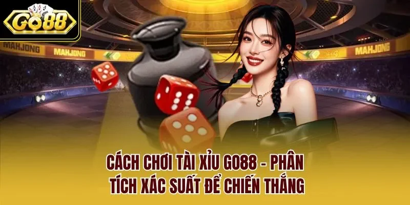 Cách Chơi Tài Xỉu GO88 – Phân Tích Xác Suất Để Chiến Thắng