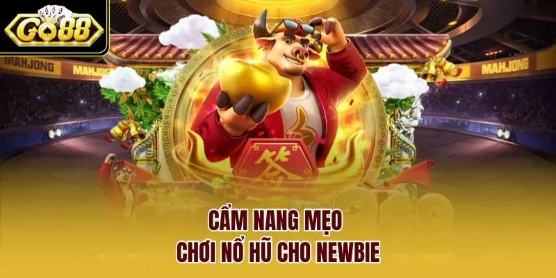 Cẩm nang mẹo chơi nổ hũ cho newbie