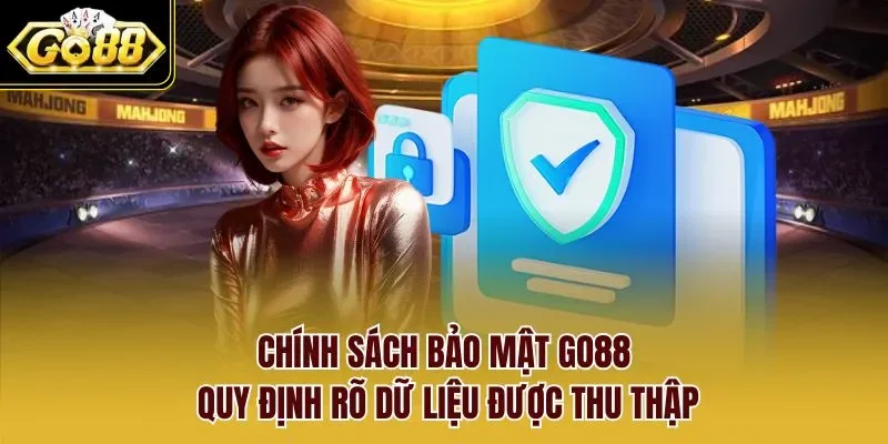 Chính sách bảo mật GO88 quy định rõ dữ liệu được thu thập