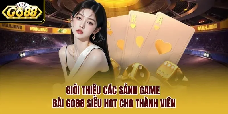 Giới thiệu các sảnh game bài GO88 siêu hot cho thành viên