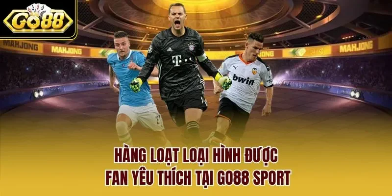 Hàng loạt loại hình được fan yêu thích tại GO88 sport