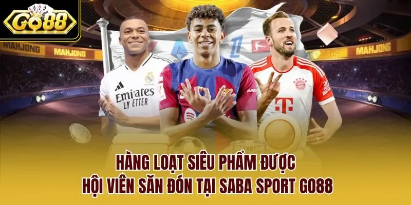 Hàng loạt siêu phẩm được hội viên săn đón tại Saba Sport GO88