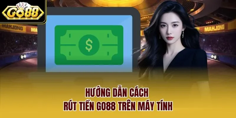 Hướng dẫn cách rút tiền GO88 trên máy tính