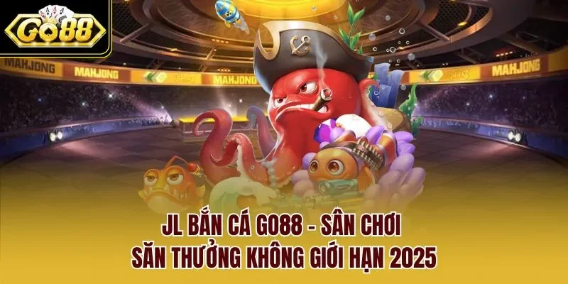 JL Bắn Cá Go88 – Sân Chơi Săn Thưởng Không Giới Hạn 2025