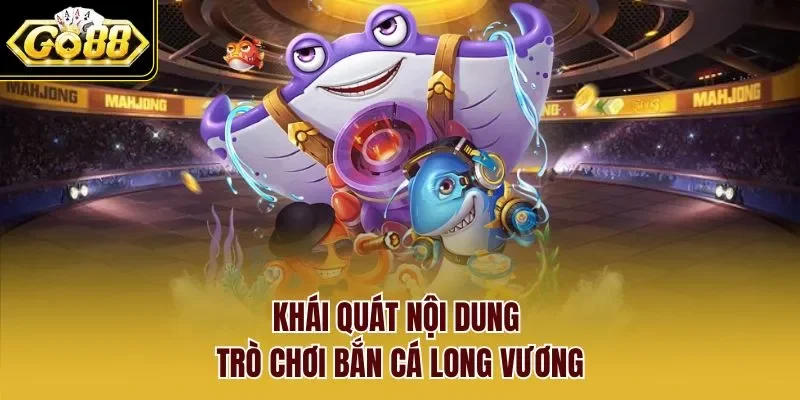 Khái quát nội dung trò chơi bắn cá long vương