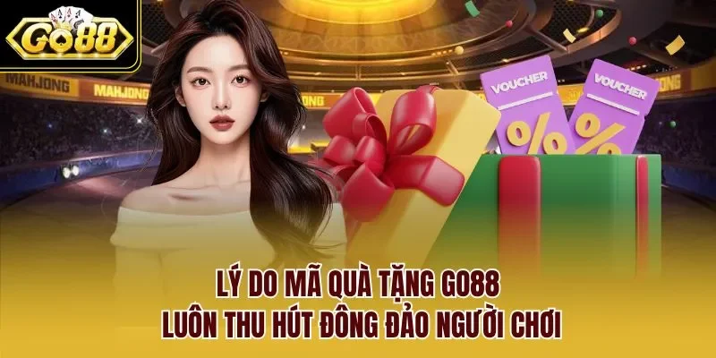 Lý do mã quà tặng Go88 luôn thu hút đông đảo người chơi