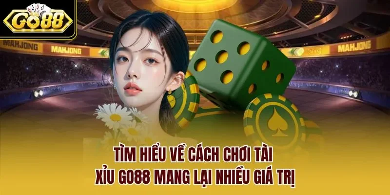 Tìm hiểu về cách chơi tài xỉu GO88 mang lại nhiều giá trị
