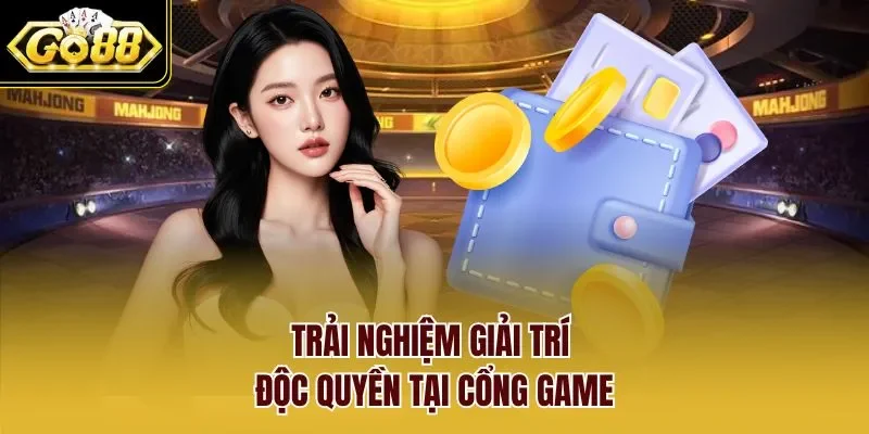 Trải nghiệm giải trí độc quyền tại cổng game