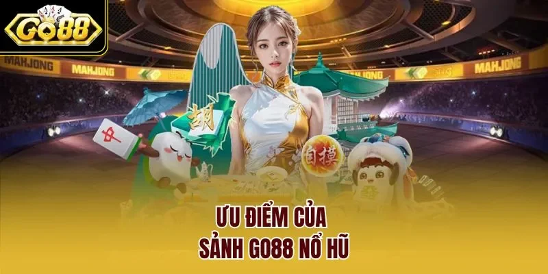 Ưu điểm của sảnh GO88 nổ hũ